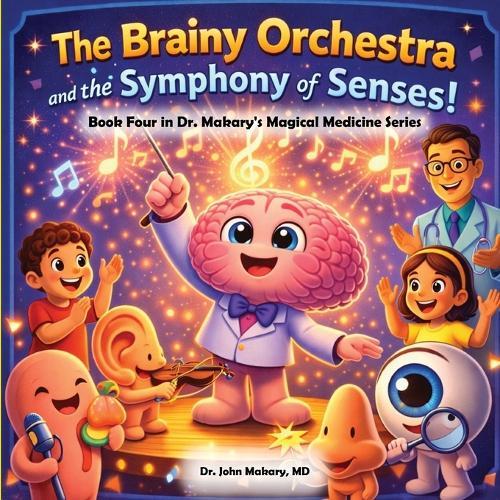 The Brainy Orchestra and the Symphony of Senses!: Book Four in Dr. Makary's Magical Medicine Series