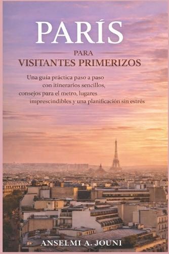 París Para Visitantes Primerizos: Una guía práctica paso a paso con itinerarios sencillos, consejos para el metro, lugares imprescindibles y una planificación sin estrés