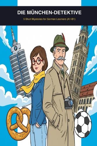 Die München-Detektive: 5 Short Mysteries for German Learners (A1-B1)
