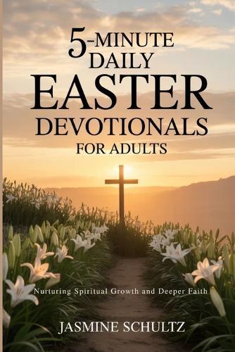 5-Minute Daily Easter Devotionals for Adults: Nurturing Spiritual Growth and Deeper Faith