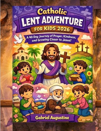 Catholic Lent Adventure for Kids 2026: A 40-Day Journey of Prayer, Kindness, and Growing Closer to Jesus (Ages 5-12)