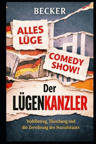 Der Lügenkanzler I Wahlbetrug, Täuschung und die Zerstörung des Sozialstaats: Wenn das eigene Volk mit Füßen getreten wird und abends auf der Straße Angst haben muss.