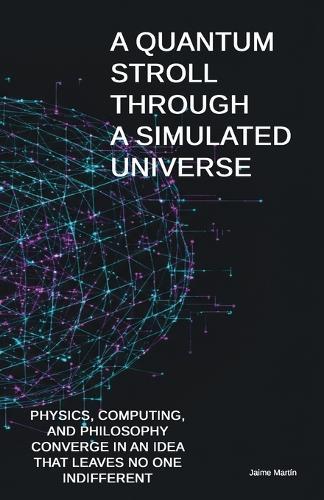 A Quantum Stroll Through a Simulated Universe: Physics, computing, and philosophy converge in an idea that leaves no one indifferent