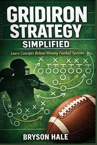 Gridiron Strategy Simplified: Learn Concepts Behind Winning Football Systems