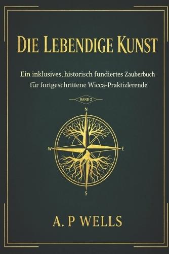 The Living Craft: An Inclusive, Historically-Founded Spellbook for the Intermediate Wiccan book 2
