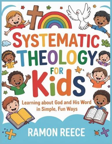 Systematic Theology for Kids: Learning About God and His Word in Simple, Fun Ways