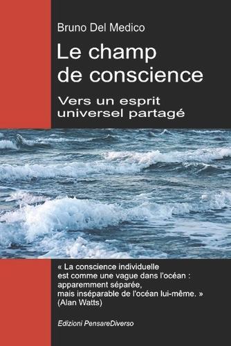 Le champ de conscience. Vers un esprit universel partagé: La nouvelle théorie des champs transforme la conscience individuelle en une réalité cosmique.
