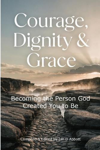 Courage, Dignity & Grace: Becoming the Person God Created You to Be