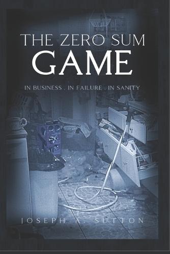 The Zero Sum Game: Surviving Business Collapse, Debt, and the 2008 Financial Crisis