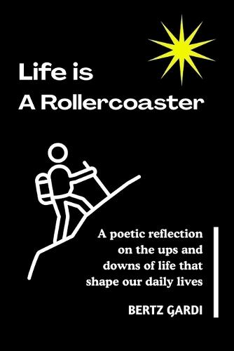 Life Is a Rollercoaster: A poetic reflection on the ups and downs of life that shape our daily lives