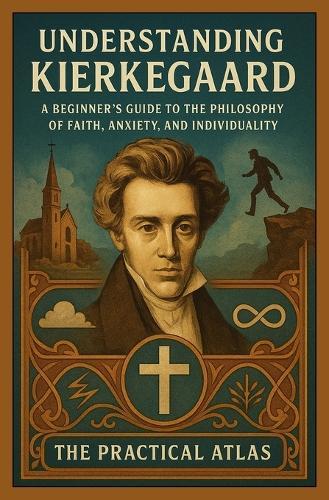 Understanding Kierkegaard: A Beginner's Guide to the Philosophy of Faith, Anxiety, and Individuality