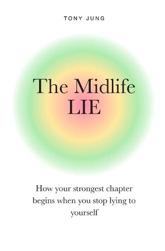 The Midlife Lie: How your strongest chapter begins when you stop lying to yourself