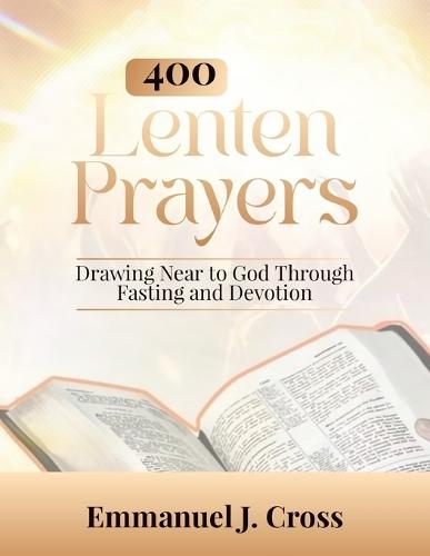 400 Lenten Prayers: Drawing Near to God Through Fasting and Devotion