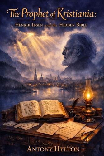 The Prophet of Kristiania: Henrik Ibsen and the Hidden Bible