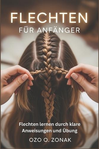 Flechten Für Anfänger: Flechten lernen durch klare Anweisungen und Übung