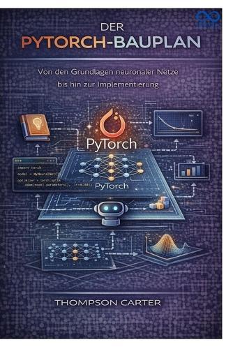 Der PyTorch-Bauplan: Von den Grundlagen neuronaler Netze bis hin zur Implementierung