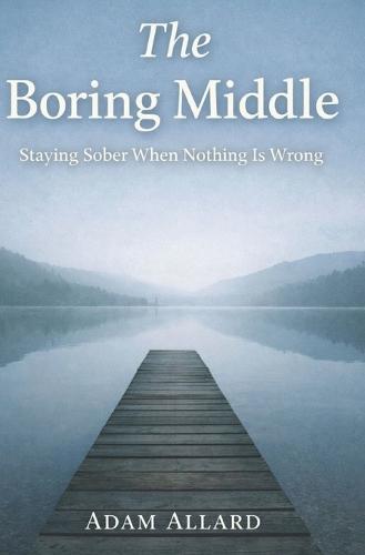The Boring Middle: Staying Sober When Nothing Is Wrong