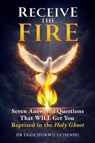 Receive the Fire: 7 Answered Questions That WILL Get You Baptized in The Holy Ghost