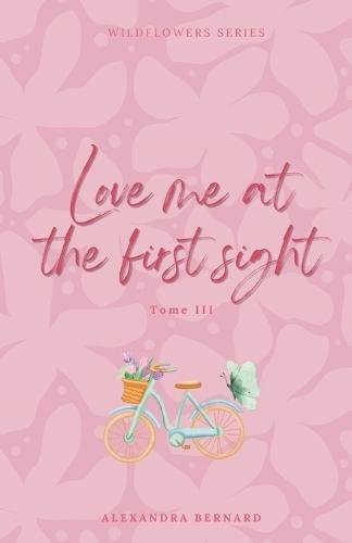 Love me at the first sight - Wildflowers series - Tome 3 (DISCRET COVER)