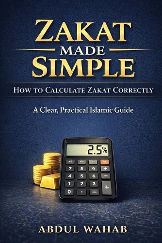 Zakat Made Simple: How to Calculate Zakat Correctly: A Step-by-Step Guide to Nisab, Gold, Savings, Business Assets, and Cryptocurrency