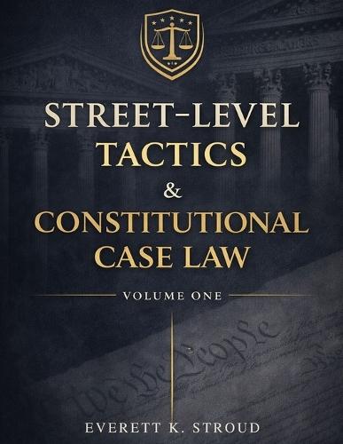 Street-Level Tactics & Constitutional Case Law - Volume One