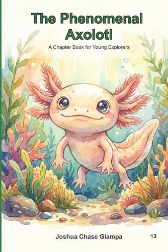 The Phenomenal Axolotl: A Chapter Book for Young Explorers