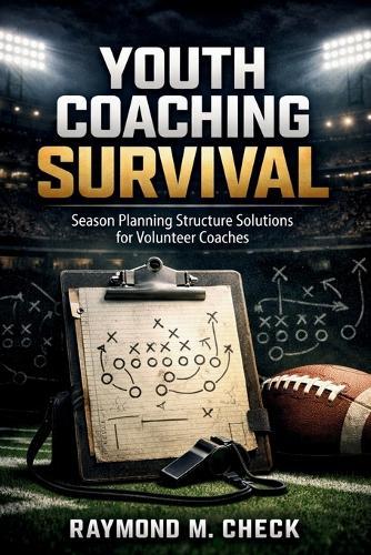 Youth Coaching Survival: Season planning structure solutions for volunteer coaches