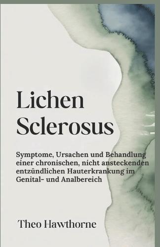 Lichen Sclerosus: Symptome, Ursachen und Behandlung einer chronischen, nicht ansteckenden entzündlichen Hauterkrankung im Genital- und Analbereich