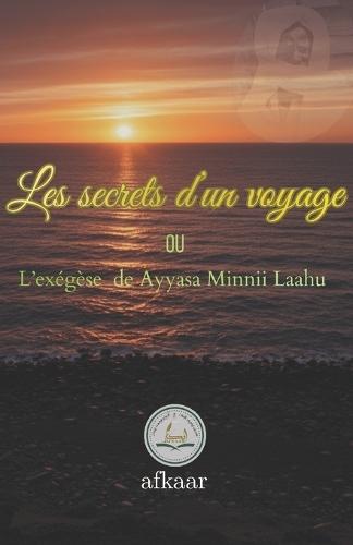 Les Secrets d'un Voyage: L'exégèse de Ayyasa Minni Laahu