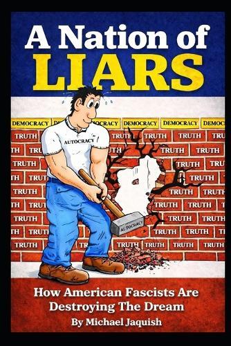 A Nation Of Liars: How American Fascists Are Destroying The Dream