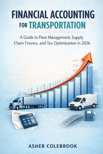 Financial Accounting for Transportation: A Guide to Fleet Management, Supply Chain Finance, and Tax Optimization in 2026