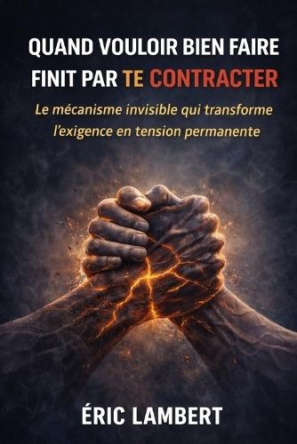 Quand vouloir bien faire finit par te contracter: Le mécanisme invisible qui transforme l'exigence en tension permanente