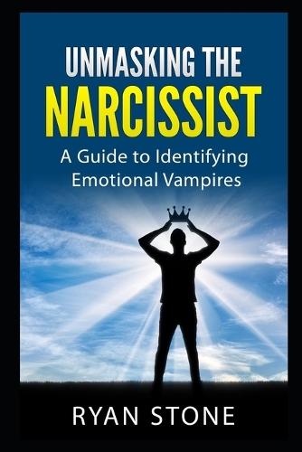 Unmasking the Narcissist: A Guide to Identifying Emotional Vampires