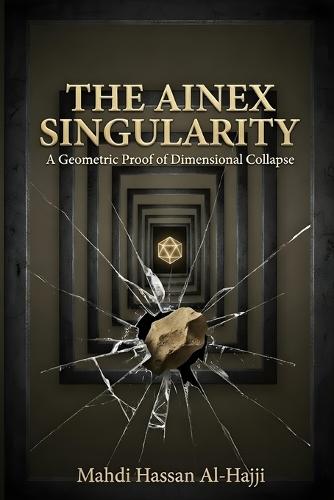 The Ainex Singularity: A Geometric Proof of Dimensional Collapse