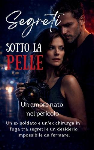 Segreti sotto la pelle Un amore nato nel pericolo: Un ex soldato e un'ex chirurga in fuga tra segreti e un desiderio impossibile da fermare.