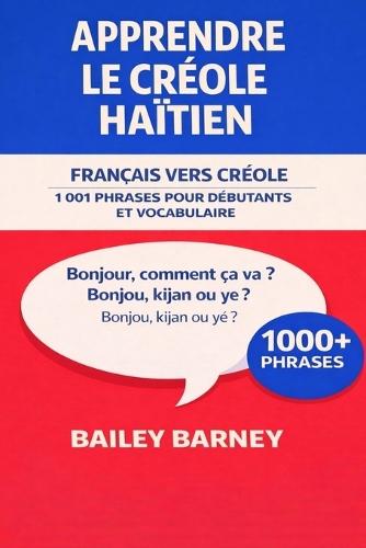 Apprendre le créole haïtien: 1 001 phrases pour débutants et vocabulaire du français vers le créole haïtien