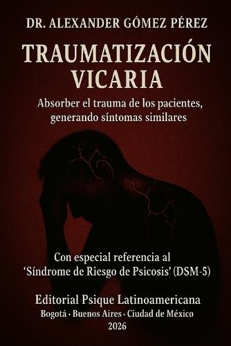 Traumatización Vicaria: Absorber el trauma de los pacientes, generando síntomas similares. Con especial referencia al ""Síndrome de Riesgo de Psicosis"" (DSM-5)