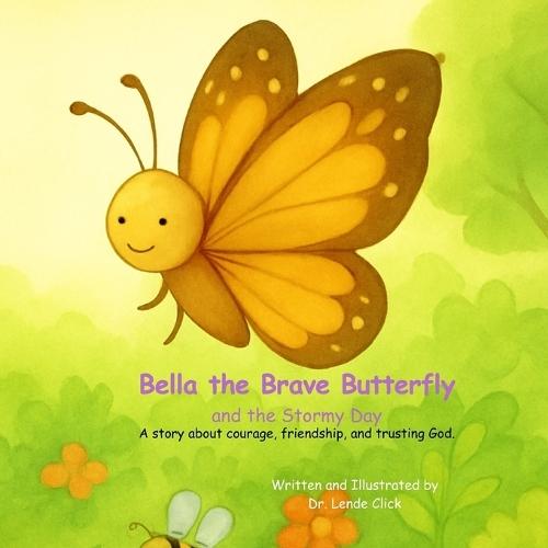 Bella the Brave Butterfly and the Stormy Day: A story about courage, friendship, and trusting God.