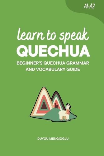 Learn to Speak Quechua: Beginner's Quechua Grammar and Vocabulary Guide