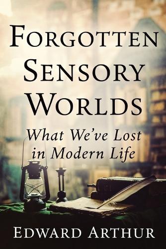 Forgotten Sensory Worlds: What We've Lost in Modern Life