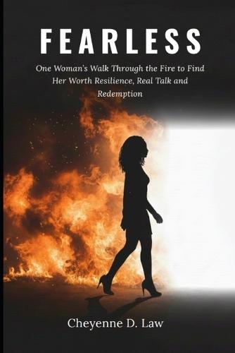 Fearless: One Woman's Walk Through the Fire to Find Her Worth Resilience, Real Talk and Redemption