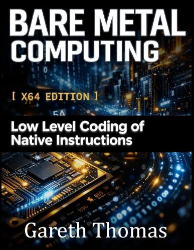Bare Metal Computing X64 Edition: Low Level Coding of Native Instructions