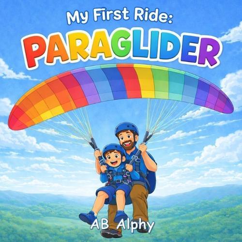 My First Ride: Paraglider: A Gentle Story About Bravery, Safety, and a First Flying Adventure