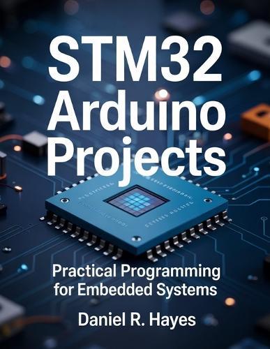 STM32 Arduino Projects: Practical Programming for Embedded Systems