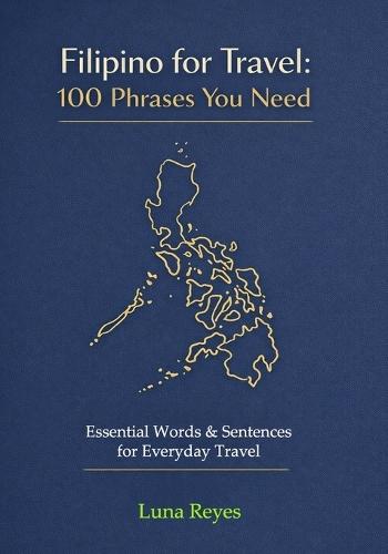 Filipino for Travel: 100 Phrases You Need: Your Essential Pocket Guide to Speak with Confidence, Connect with Locals, and Experience the Philippines Like a Pro