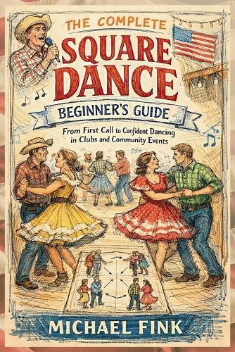 The Complete Square Dance Beginner's Guide: From First Call to Confident Dancing in Clubs and Community Events