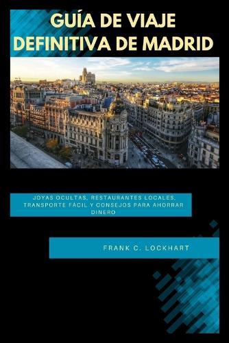 Guía de Viaje Definitiva de Madrid: Joyas ocultas, restaurantes locales, transporte fácil y consejos para ahorrar dinero