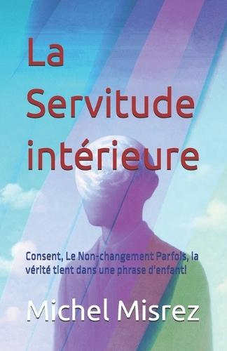 La Servitude intérieure: Consent, Le Non-changement Parfois, la vérité tient dans une phrase d'enfant!