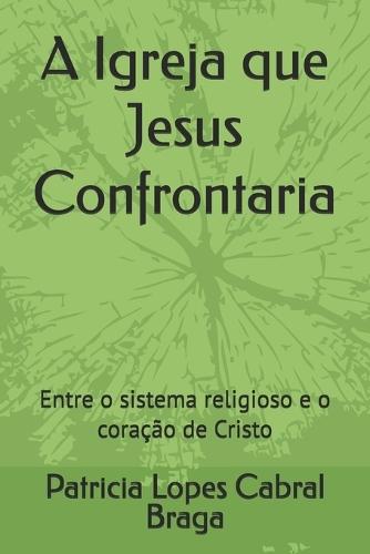 A Igreja que Jesus Confrontaria: Entre o sistema religioso e o coração de Cristo