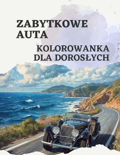 Kolorowanka. Dla doroslych. Zabytkowe auta: Kolorowanki